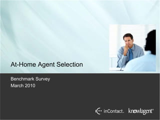 At-Home Agent Selection

Benchmark Survey
March 2010
 