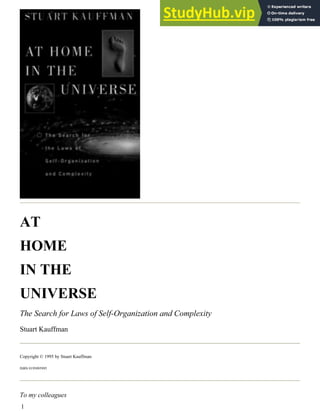 AT
HOME
IN THE
UNIVERSE
The Search for Laws of Self-Organization and Complexity
Stuart Kauffman
Copyright © 1995 by Stuart Kauffman
ISBN 0195095995
To my colleagues
1
 