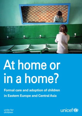 At home or
in a home?
Formal care and adoption of children
in Eastern Europe and Central Asia



unite for
children
 