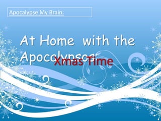 Apocalypse My Brain: At Home  with the Apocalypsos: Xmas Time 