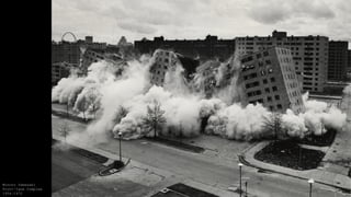 Minoru Yamasaki
Prutt-Igoe Complex
1954-1972
 