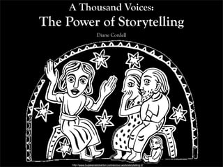 A Thousand Voices:
The Power of Storytelling
http://www.huijskensbickerton.com/en/our-work/storytelling-2/
Diane Cordell
 