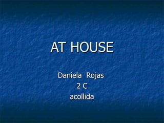 AT HOUSE Daniela  Rojas  2 C acollida 