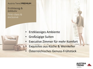 • Erstklassiges Ambiente
• Großzügige Suiten
• Executive Zimmer für mehr Komfort
• Exquisites aus Küche & Weinkeller
• Österreichisches Genuss-Frühstück
 