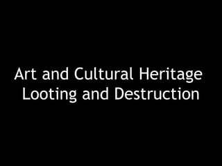 Art and Cultural Heritage
Looting and Destruction
 