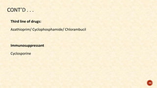 Third line of drugs:
Azathioprim/ Cyclophosphamide/ Chlorambucil
Immunosuppressant
Cyclosporine
36
 