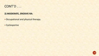 2) MODERATE, EROSIVE RA:
 Occupational and physical therapy.
 Cyclosporine
38
 