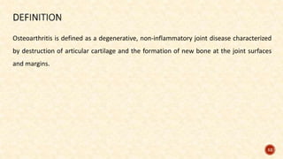 Osteoarthritis is defined as a degenerative, non-inflammatory joint disease characterized
by destruction of articular cartilage and the formation of new bone at the joint surfaces
and margins.
52
 