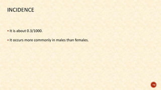  It is about 0.3/1000.
 It occurs more commonly in males than females.
79
 