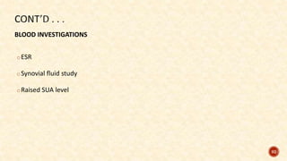 oESR
oSynovial fluid study
oRaised SUA level
92
BLOOD INVESTIGATIONS
 