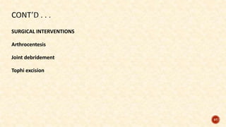 97
SURGICAL INTERVENTIONS
Arthrocentesis
Joint debridement
Tophi excision
 