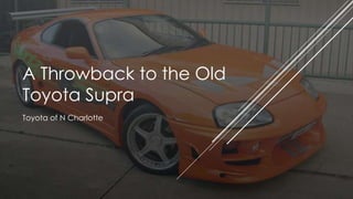 A Throwback to the Old
Toyota Supra
Toyota of N Charlotte
 