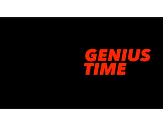 ALL GENIUS
ALL THE TIME
 