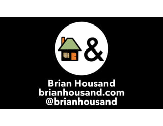 Brian Housand
brianhousand.com
@brianhousand
 