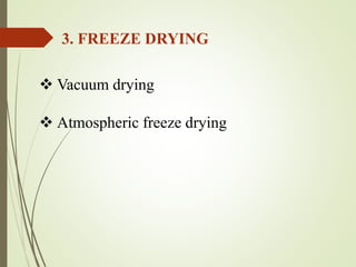  Vacuum drying
 Atmospheric freeze drying
3. FREEZE DRYING
 