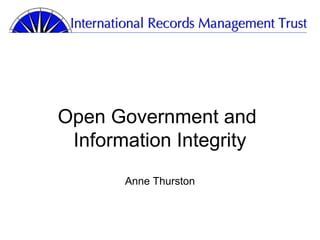 Open Government and
 Information Integrity
       Anne Thurston
 