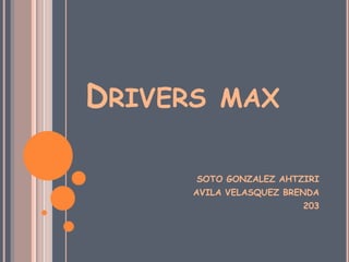 DRIVERS MAX
SOTO GONZALEZ AHTZIRI
AVILA VELASQUEZ BRENDA
203
 