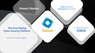 Fintech District
The First Testing
Cyber Security Platform
Cloud or On Premise Platform
In collaboration with
CISCO
 
