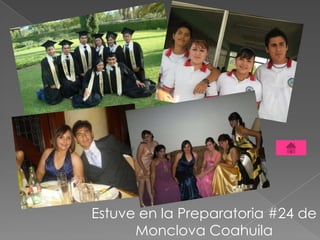 Estuve en la Preparatoria #24 de
      Monclova Coahuila
 
