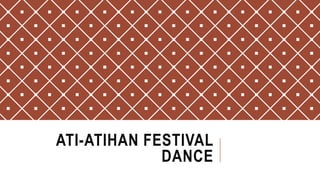 ATI-ATIHAN FESTIVAL
DANCE
 