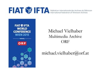 Michael Vielhaber
Multimedia Archive
ORF
michael.vielhaber@orf.at
 