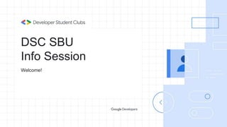 DSC SBU
Info Session
Welcome!
 