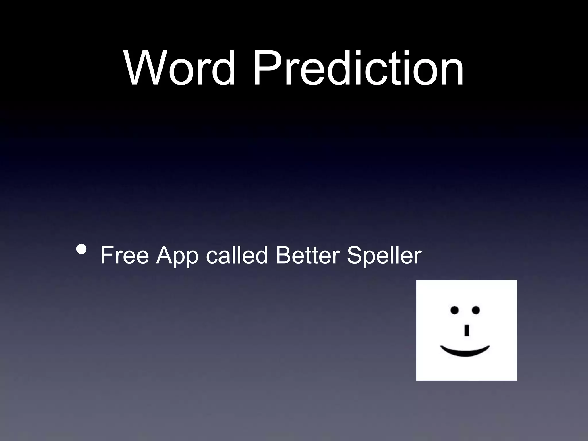 Word Prediction

• Free App called Better Speller

 