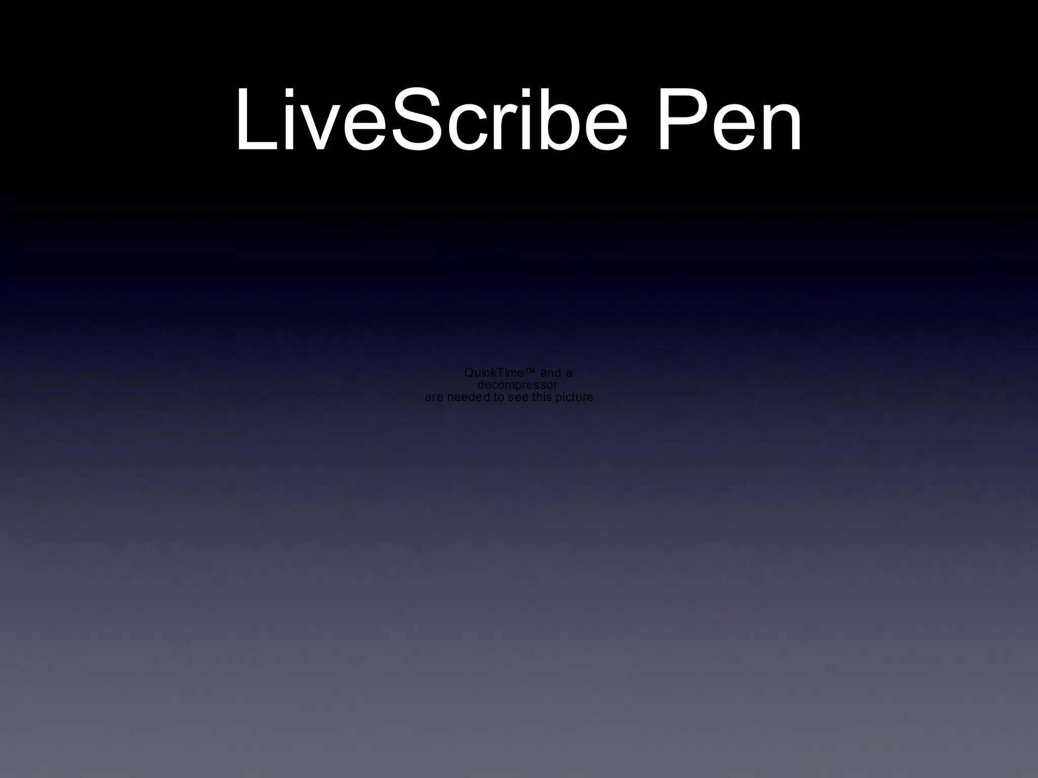 LiveScribe Pen
QuickTime™ and a
decompressor
are neede d to see this picture.

 