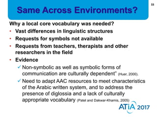 33
Same Across Environments?
Why a local core vocabulary was needed?
• Vast differences in linguistic structures
• Request...