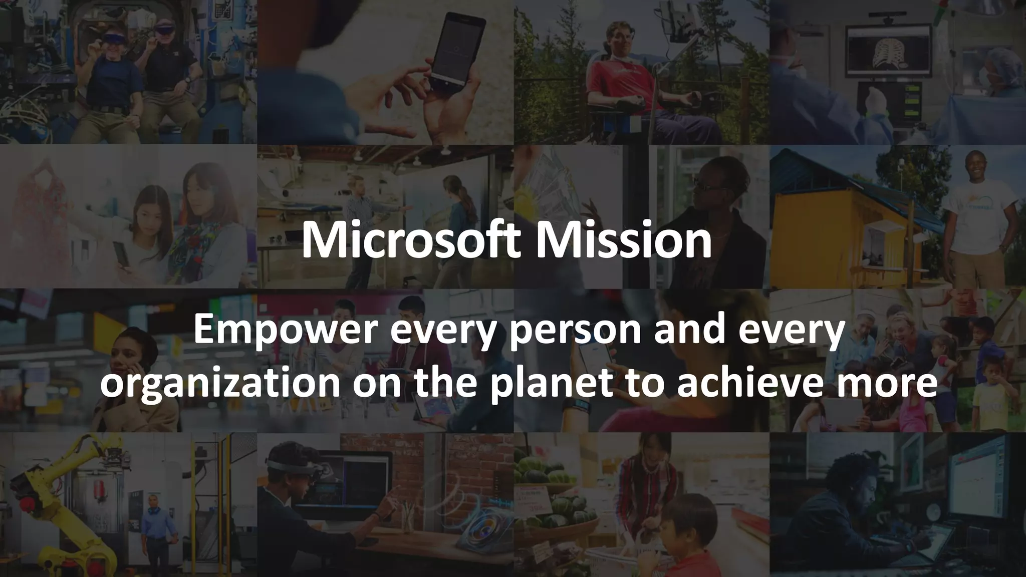 MicrosoftMission,continued
Microsoft Mission
Empower every person and every
organization on the planet to achieve more
 