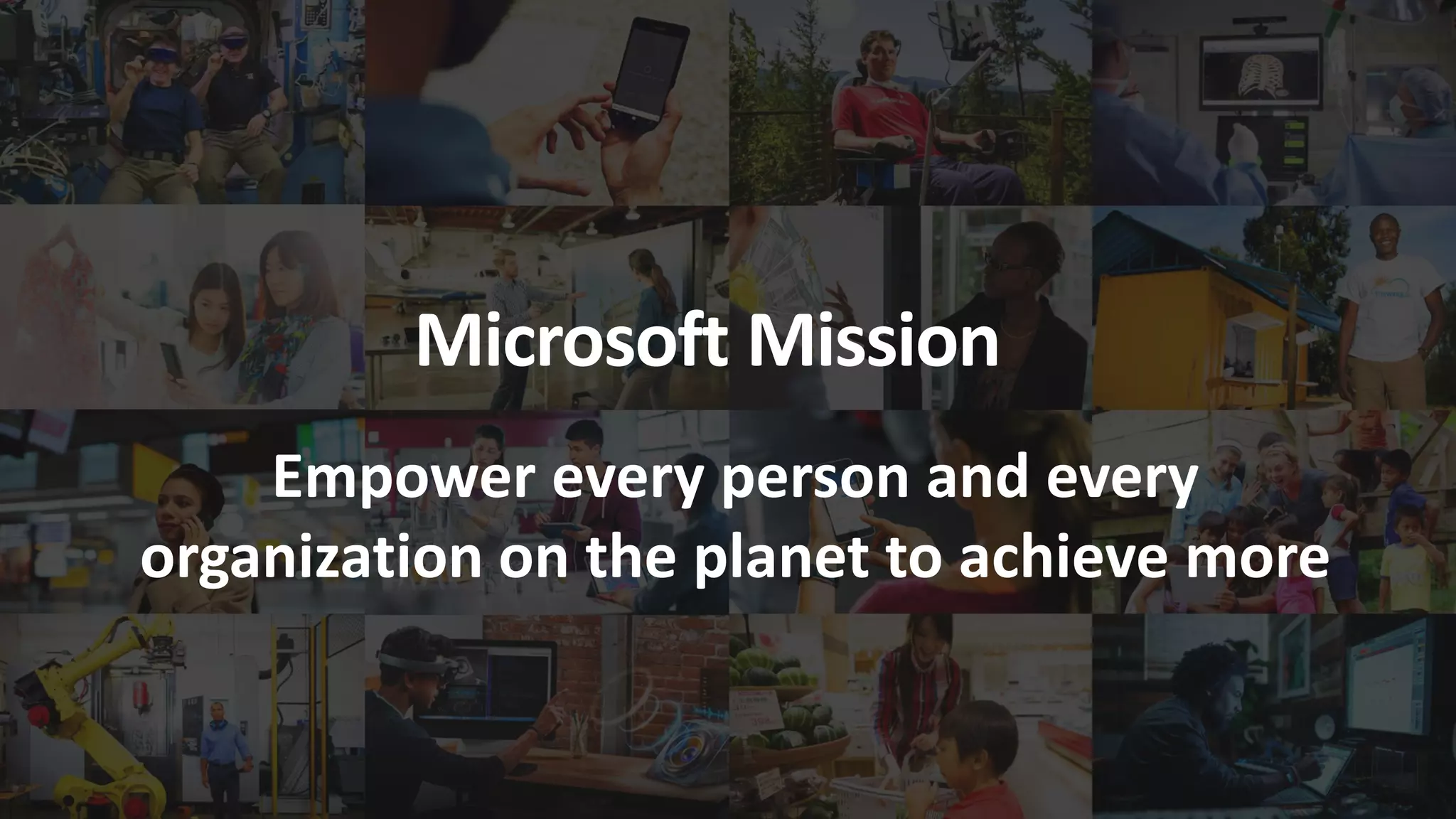 MicrosoftMission
Microsoft Mission
Empower every person and every
organization on the planet to achieve more
 