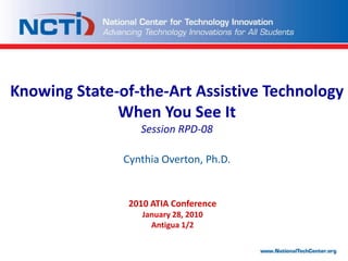Knowing State-of-the-Art Assistive Technology When You See It Session RPD-08 Cynthia Overton, Ph.D. 2010 ATIA ConferenceJanuary 28, 2010Antigua 1/2 
