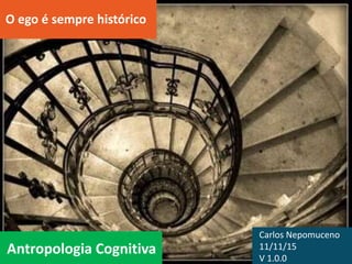 Antropologia Cognitiva
O Capitalismo e os Ciclos
Cognitivos
Carlos Nepomuceno
10/11/15
V 1.0.0
 