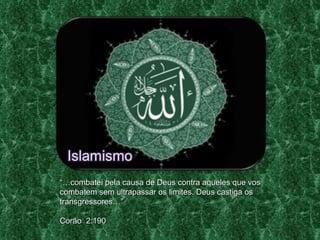 “… combatei pela causa de Deus contra aqueles que vos combatem sem ultrapassar os limites. Deus castiga os transgressores…” Corão  2:190 