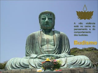 A não violência está no cerne do pensamento e do comportamento dos budistas. 