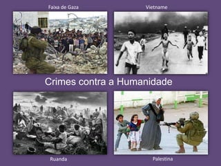 Faixa de Gaza       Vietname




Crimes contra a Humanidade




 Ruanda               Palestina
 