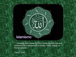 “…combatei pela causa de Deus contra aqueles que vos
combatem sem ultrapassar os limites. Deus castiga os
transgressores…”

Corão 2:190
 