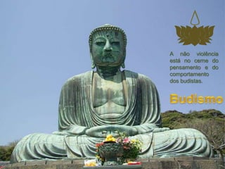 A não violência
está no cerne do
pensamento e do
comportamento
dos budistas.
 