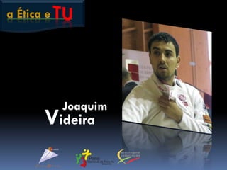 a Ética e
Joaquim
Videira
 