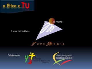 a Ética e
Uma iniciativa:
Colaboração:
 