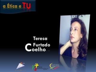 a Ética e
Teresa
Furtado
Coelho
 