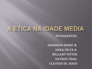 Integrantes:
Harrison Sodré M.
Sara Silva R.
Willamy Pitter
Nayron Vidal
Cleyson de Jesus
 