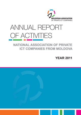 ANNUAL REPORT
OF ACTIVITIES
NATIONAL ASSOCIATION OF PRIVATE
   ICT COMPANIES FROM MOLDOVA

                      YEAR 2011
 