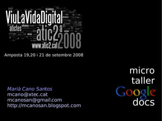micro taller docs Amposta 19,20 i 21 de setembre 2008 Marià Cano Santos [email_address] [email_address] http://mcanosan.blogspot.com 