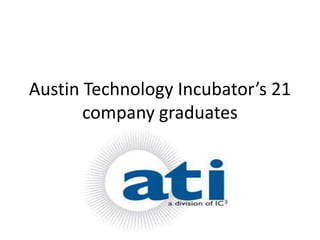 Austin Technology Incubator’s 21
       company graduates
 