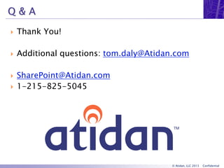 © Atidan, LLC 2013 Confidential
 Thank You!
 Additional questions: tom.daly@Atidan.com
 SharePoint@Atidan.com
 1-215-825-5045
 