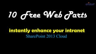 SharePoint
2013 Cloud
10 Free Web Parts
instantly enhance your intranet
 