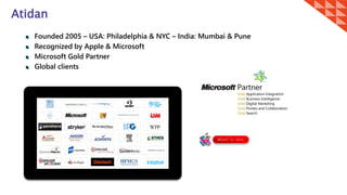 Founded 2005 – USA: Philadelphia & NYC – India: Mumbai & Pune
Recognized by Apple & Microsoft
Microsoft Gold Partner
Global clients
Atidan
What’s Hot
 