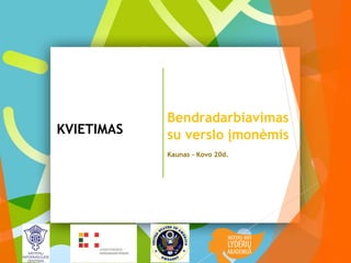 KVIETIMAS
Bendradarbiavimas
su verslo įmonėmis
Kaunas - Kovo 20d.
 