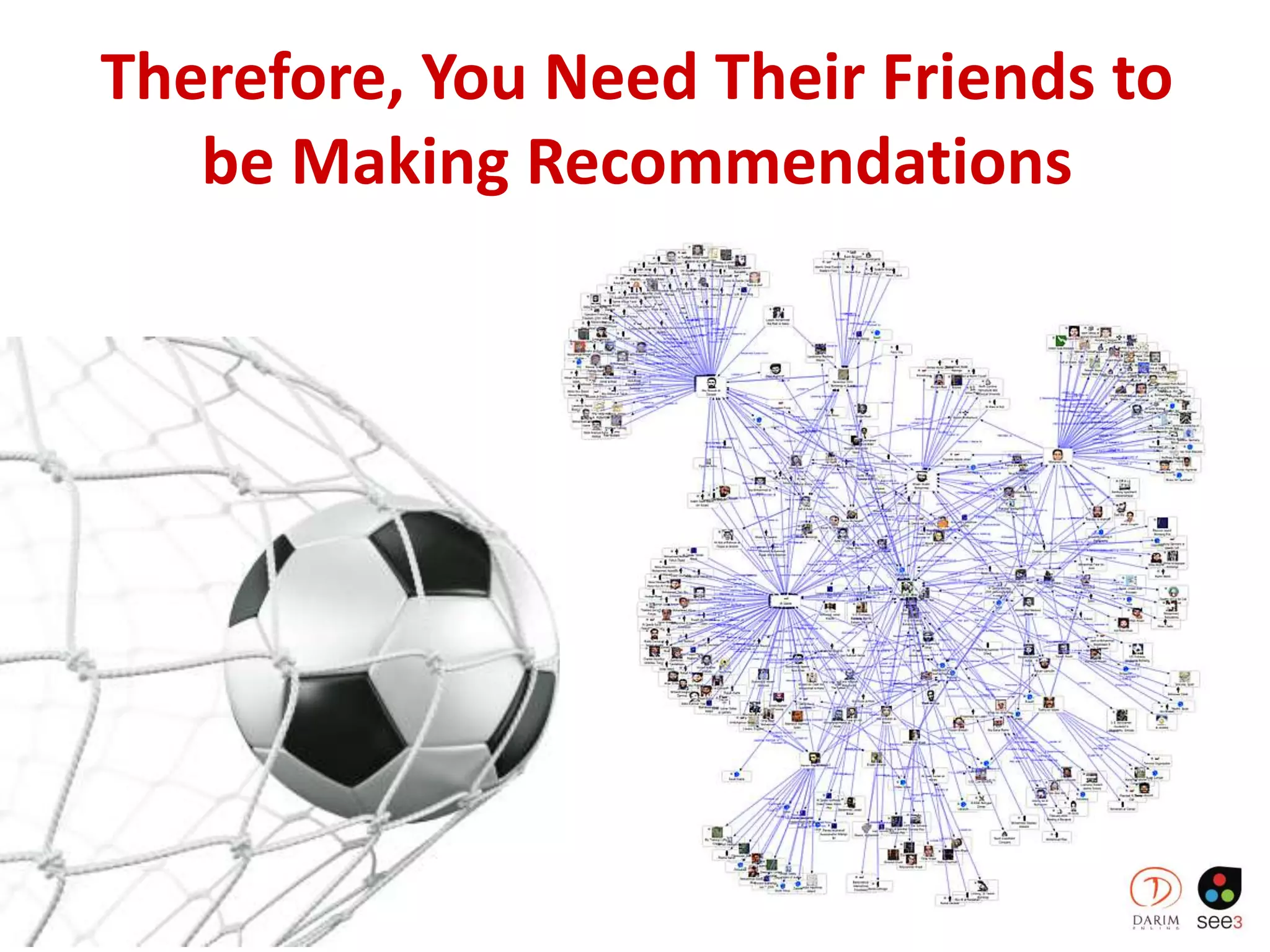 Therefore, You Need Their Friends to
be Making Recommendations
 